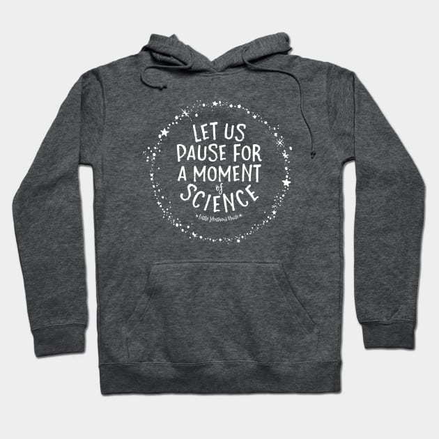 Let Us Pause for a Moment of Science Hoodie by LittleHeathens